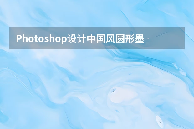 Photoshop设计中国风圆形墨迹效果图 Photoshop设计绿色主题的立体图标教程